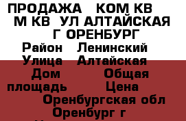 ПРОДАЖА 1 КОМ.КВ.29,5 М.КВ. УЛ.АЛТАЙСКАЯ 2/1, Г.ОРЕНБУРГ › Район ­ Ленинский › Улица ­ Алтайская › Дом ­ 2/1 › Общая площадь ­ 30 › Цена ­ 1 550 000 - Оренбургская обл., Оренбург г. Недвижимость » Квартиры продажа   . Оренбургская обл.,Оренбург г.